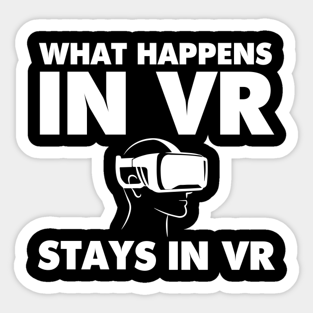 VR Happens Stays Virtual Reality Funny Vr Chat Sticker TeePublic